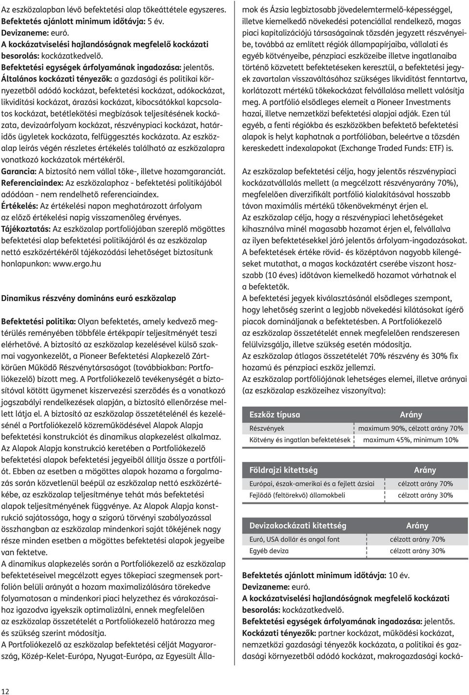 Általános kockázati tényezők: a gazdasági és politikai környezetből adódó kockázat, befektetési kockázat, adókockázat, likviditási kockázat, árazási kockázat, kibocsátókkal kapcsolatos kockázat,