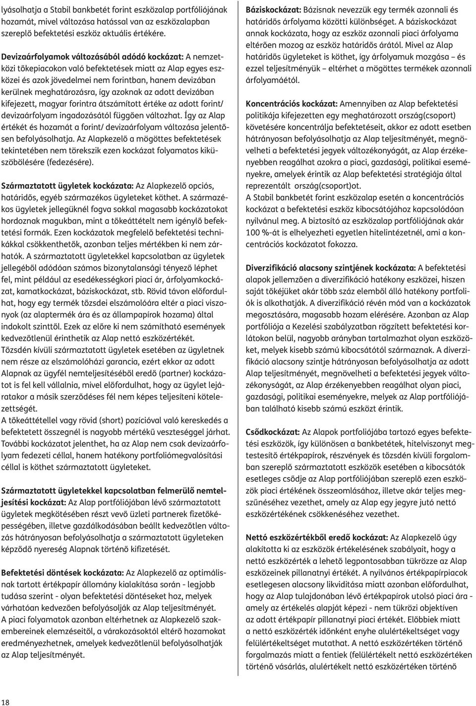 azoknak az adott devizában kifejezett, magyar forintra átszámított értéke az adott forint/ devizaárfolyam ingadozásától függően változhat.