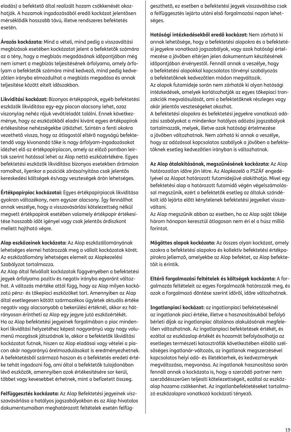 teljesítésének árfolyama, amely árfolyam a befektetők számára mind kedvező, mind pedig kedvezőtlen irányba elmozdulhat a megbízás megadása és annak teljesítése között eltelt időszakban.