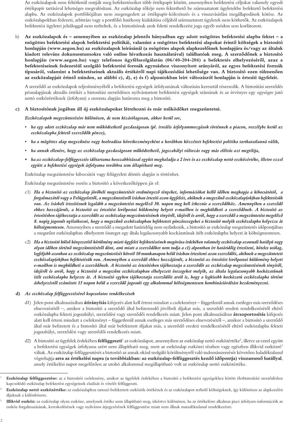 Az eszközalapok portfóliójában nem megengedett az értékpapír-kölcsönzés és a visszavásárlási megállapodások kötése.