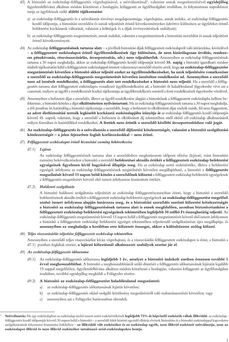 annak indoka, az eszközalap felfüggesztés kezdô idôpontja, a biztosítási szerzôdést és annak teljesítését érintô következményeket (ideértve különösen az ügyfeleket érintô befektetési kockázatok