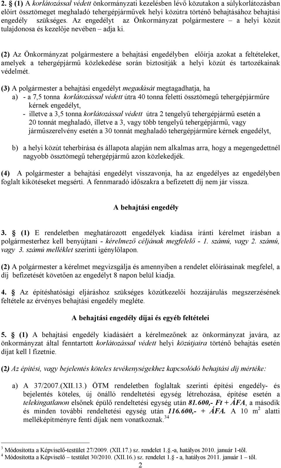 (2) Az Önkormányzat polgármestere a behajtási engedélyben előírja azokat a feltételeket, amelyek a tehergépjármű közlekedése során biztosítják a helyi közút és tartozékainak védelmét.