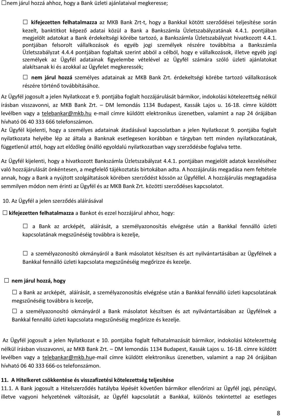 4.4 pontjában foglaltak szerint abból a célból, hogy e vállalkozások, illetve egyéb jogi személyek az Ügyfél adatainak figyelembe vételével az Ügyfél számára szóló üzleti ajánlatokat alakítsanak ki