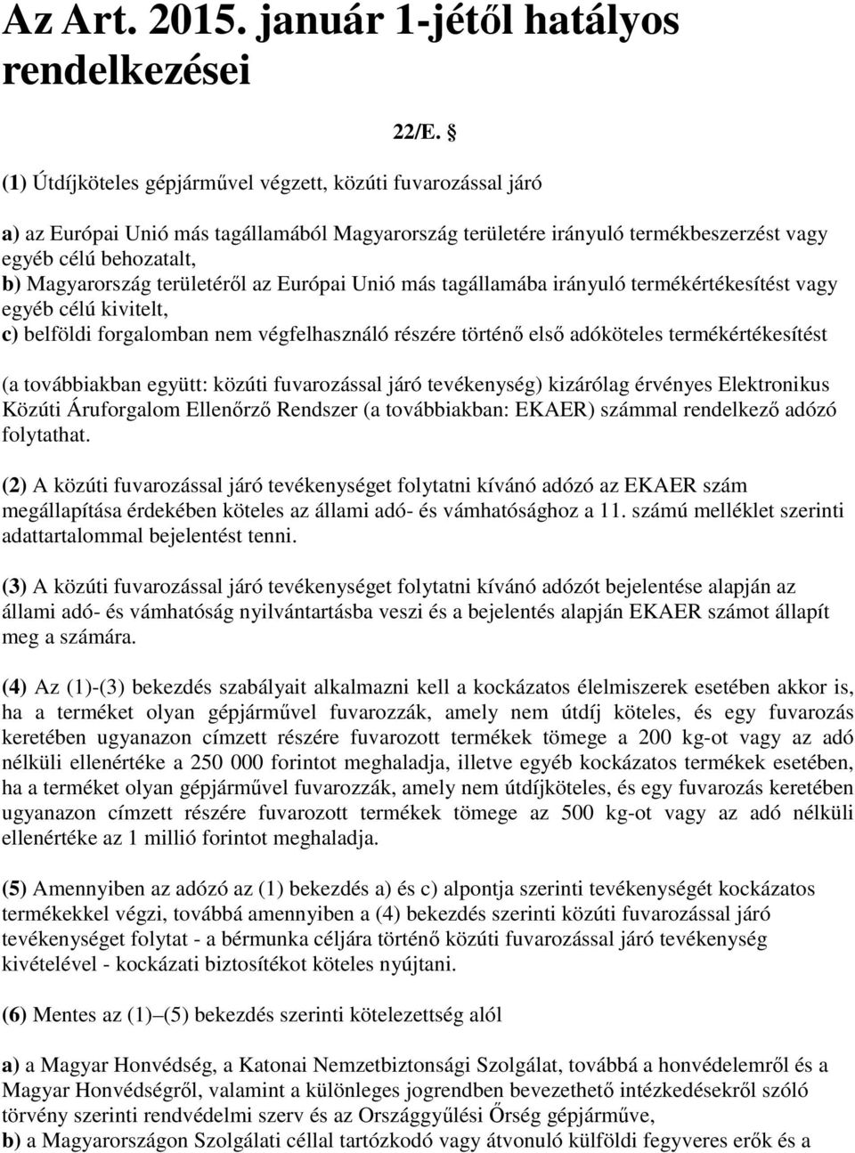 területéről az Európai Unió más tagállamába irányuló termékértékesítést vagy egyéb célú kivitelt, c) belföldi forgalomban nem végfelhasználó részére történő első adóköteles termékértékesítést (a