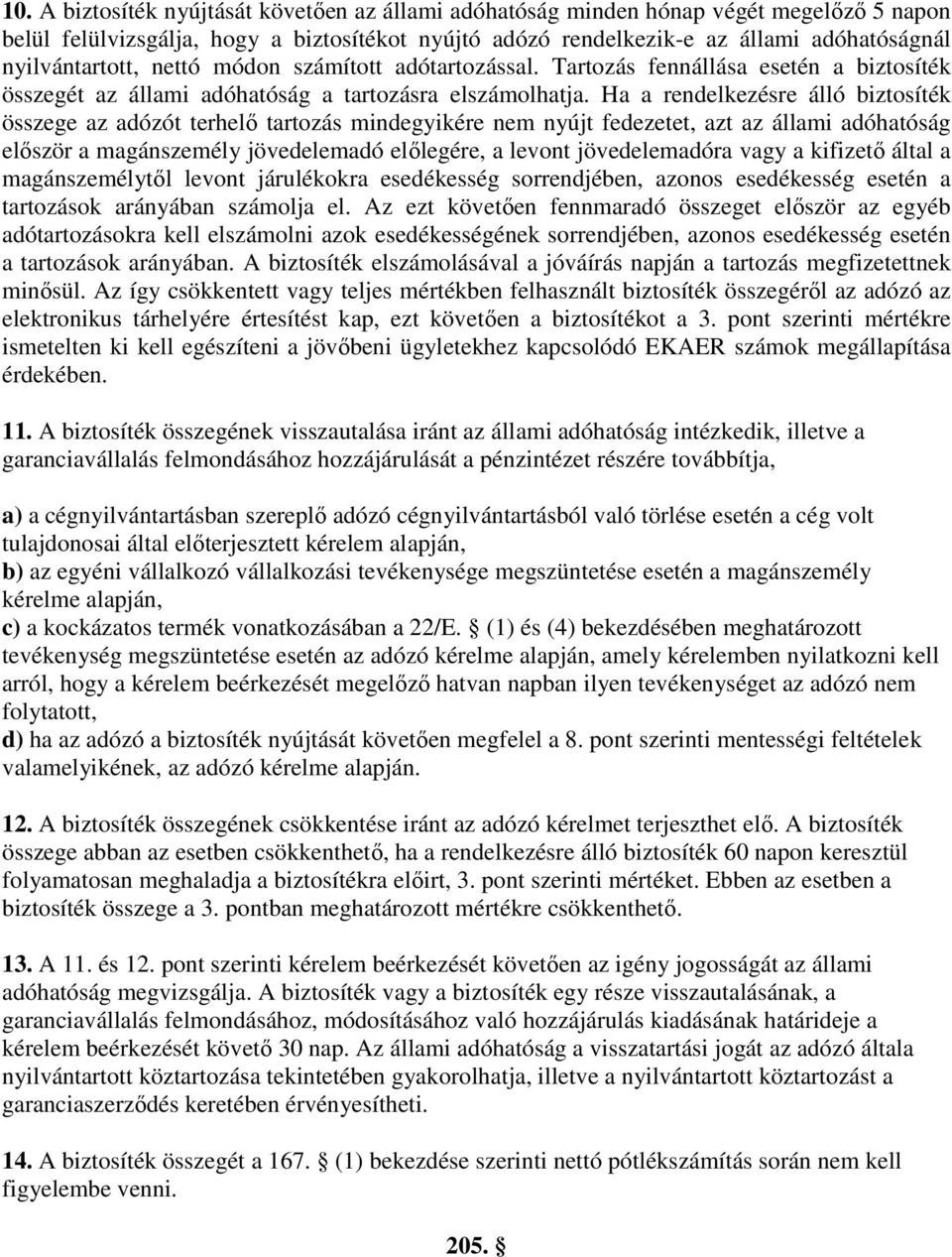 Ha a rendelkezésre álló biztosíték összege az adózót terhelő tartozás mindegyikére nem nyújt fedezetet, azt az állami adóhatóság először a magánszemély jövedelemadó előlegére, a levont jövedelemadóra