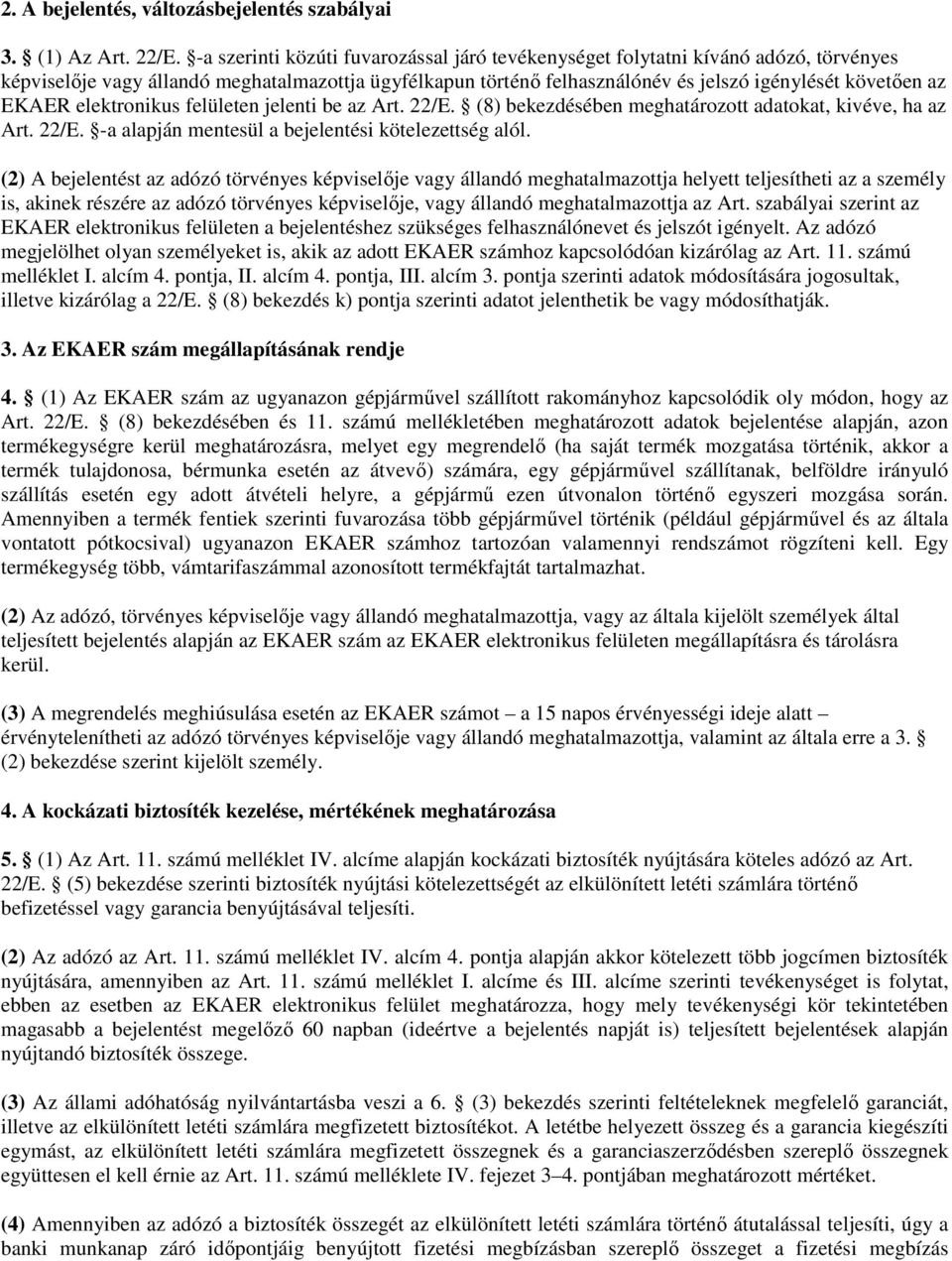 EKAER elektronikus felületen jelenti be az Art. 22/E. (8) bekezdésében meghatározott adatokat, kivéve, ha az Art. 22/E. -a alapján mentesül a bejelentési kötelezettség alól.