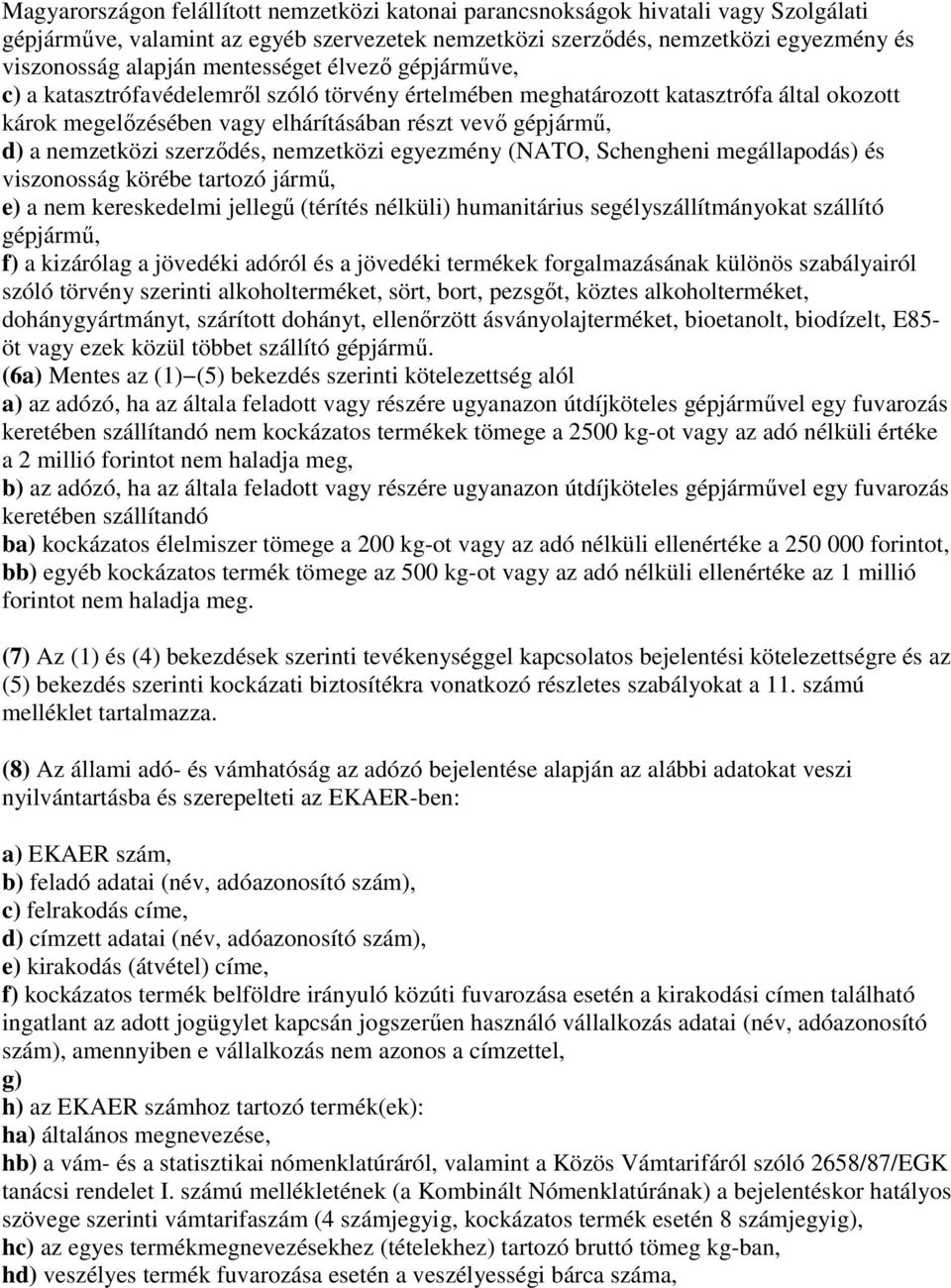 szerződés, nemzetközi egyezmény (NATO, Schengheni megállapodás) és viszonosság körébe tartozó jármű, e) a nem kereskedelmi jellegű (térítés nélküli) humanitárius segélyszállítmányokat szállító