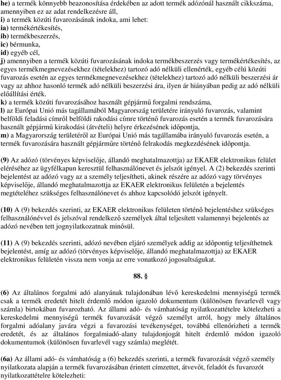 (tételekhez) tartozó adó nélküli ellenérték, egyéb célú közúti fuvarozás esetén az egyes termékmegnevezésekhez (tételekhez) tartozó adó nélküli beszerzési ár vagy az ahhoz hasonló termék adó nélküli