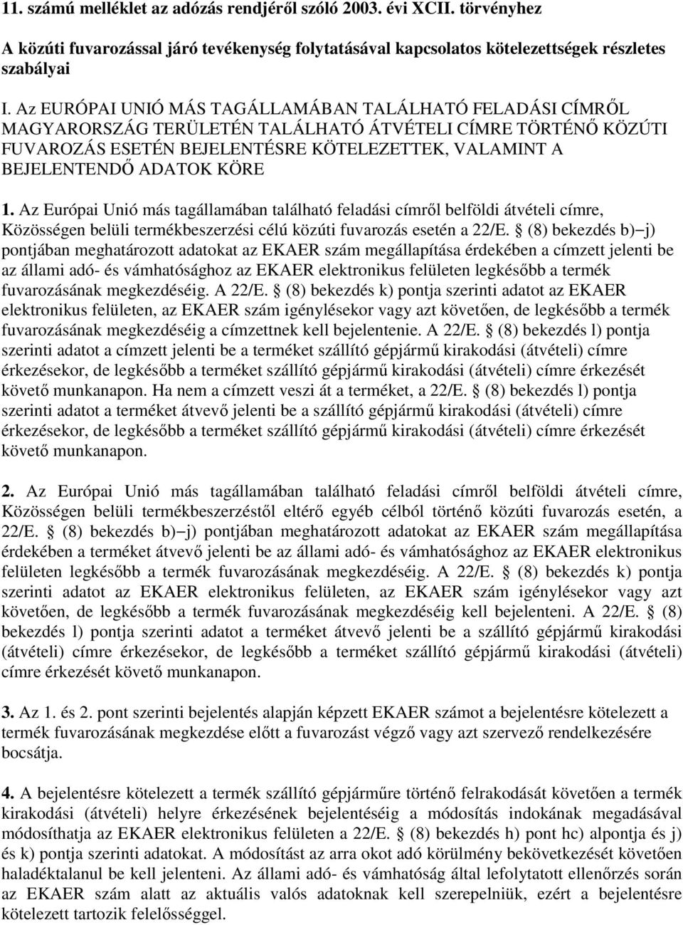 KÖRE 1. Az Európai Unió más tagállamában található feladási címről belföldi átvételi címre, Közösségen belüli termékbeszerzési célú közúti fuvarozás esetén a 22/E.