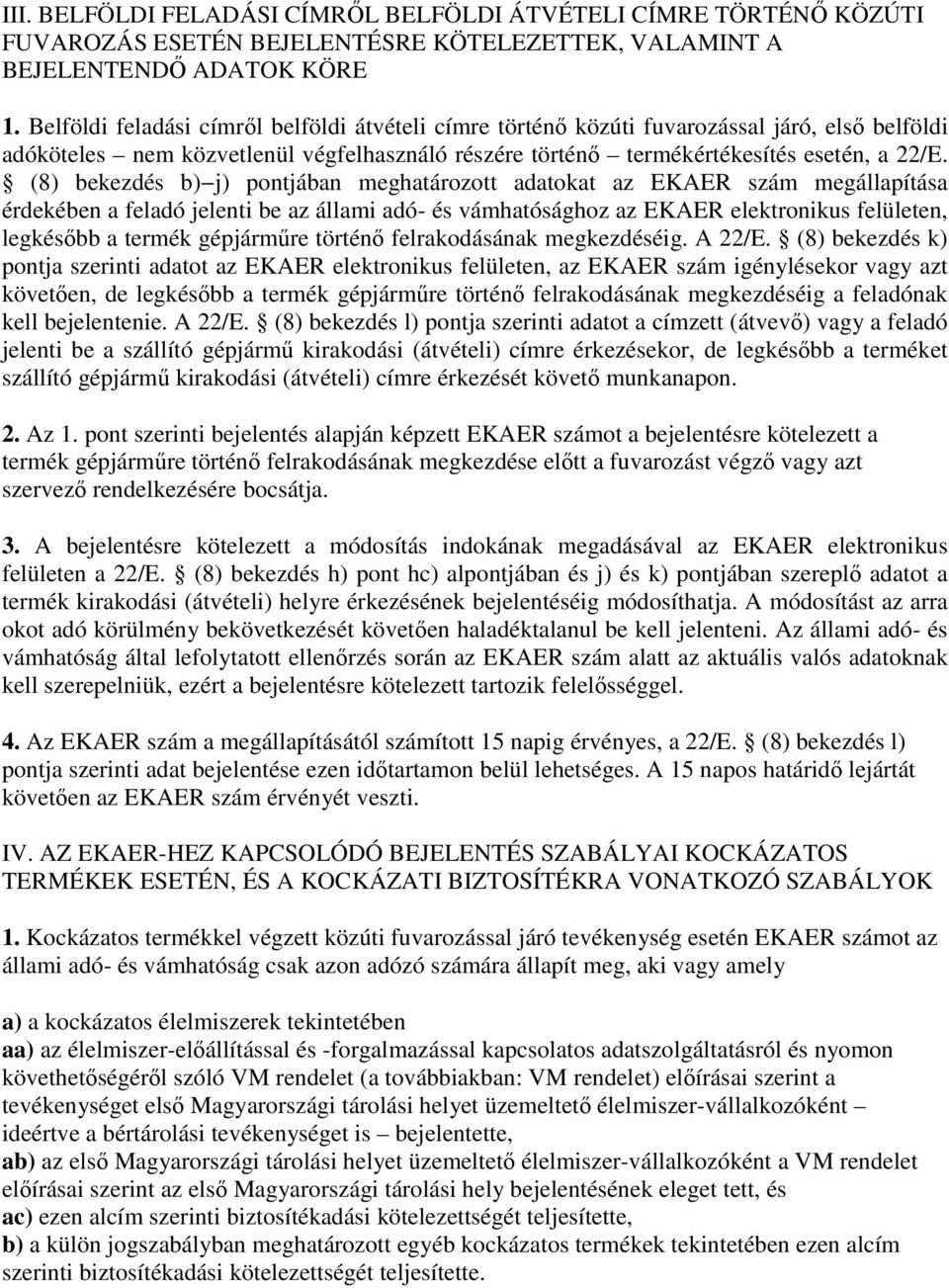 (8) bekezdés b) j) pontjában meghatározott adatokat az EKAER szám megállapítása érdekében a feladó jelenti be az állami adó- és vámhatósághoz az EKAER elektronikus felületen, legkésőbb a termék