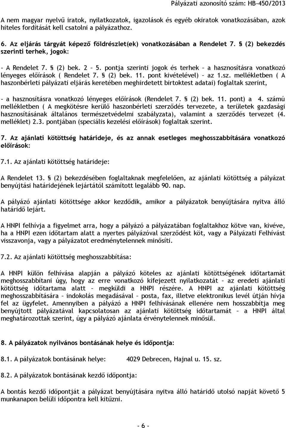 pontja szerinti jogok és terhek a hasznosításra vonatkozó lényeges előírások ( Rendelet 7. (2) bek. 11. pont kivételével) az 1.sz. mellékletben ( A haszonbérleti pályázati eljárás keretében meghirdetett birtoktest adatai) foglaltak szerint, - a hasznosításra vonatkozó lényeges előírások (Rendelet 7.