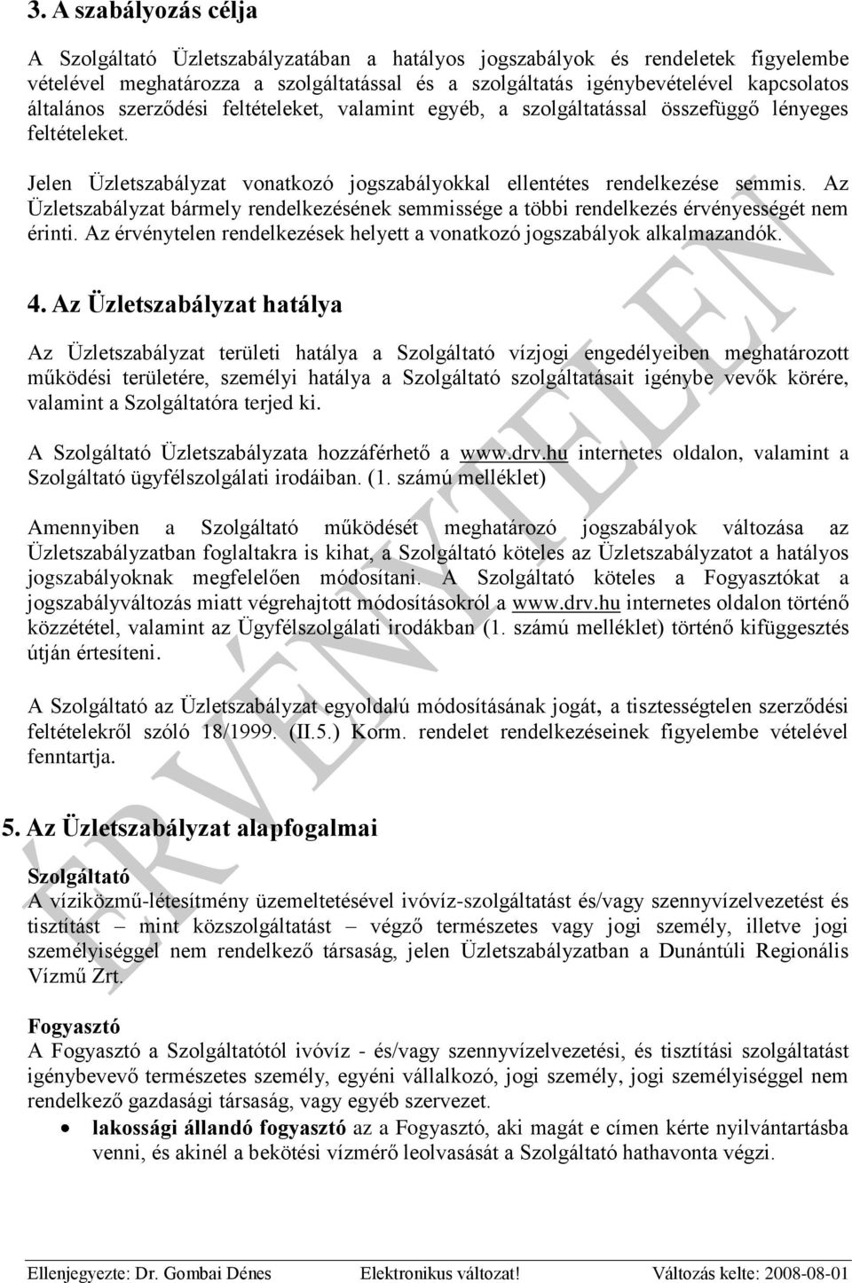 Az Üzletszabályzat bármely rendelkezésének semmissége a többi rendelkezés érvényességét nem érinti. Az érvénytelen rendelkezések helyett a vonatkozó jogszabályok alkalmazandók. 4.