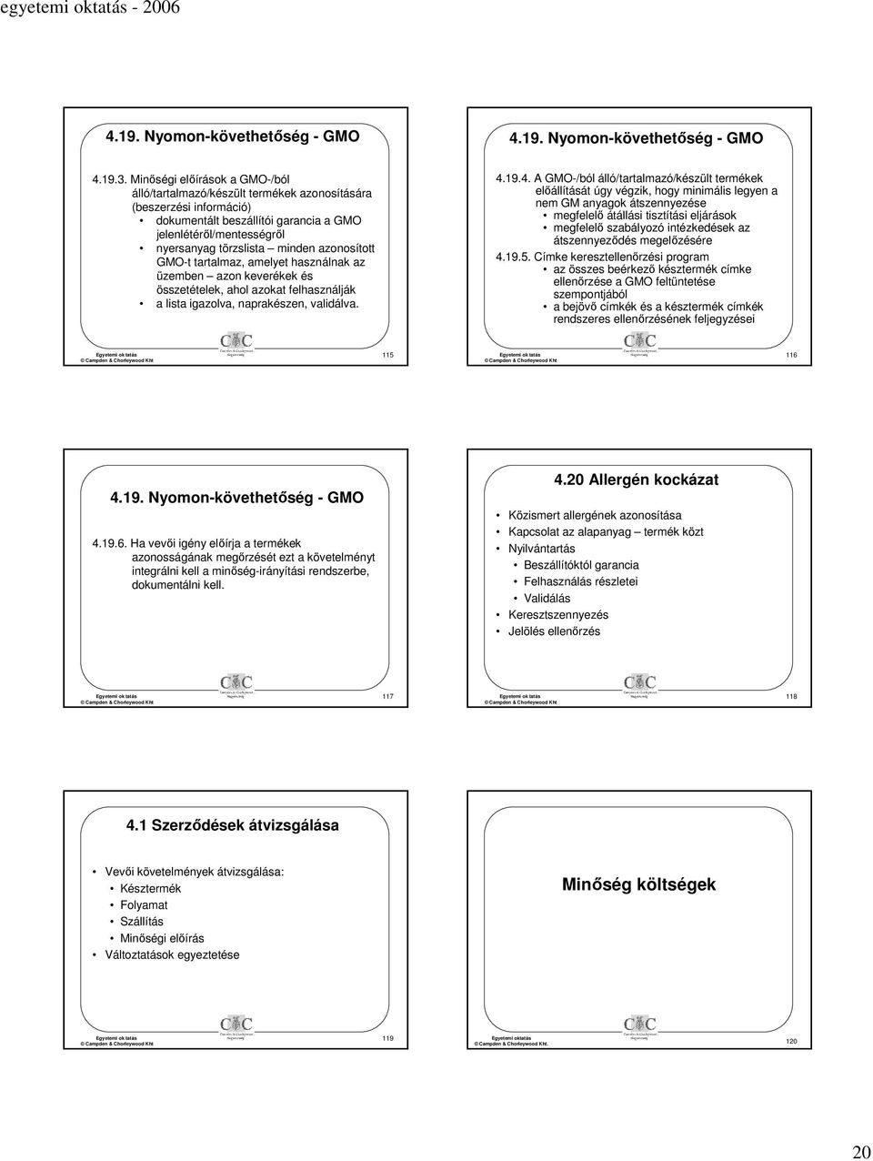 azonosított GMO-t tartalmaz, amelyet használnak az üzemben azon keverékek és összetételek, ahol azokat felhasználják a lista igazolva, naprakészen, validálva. 4.