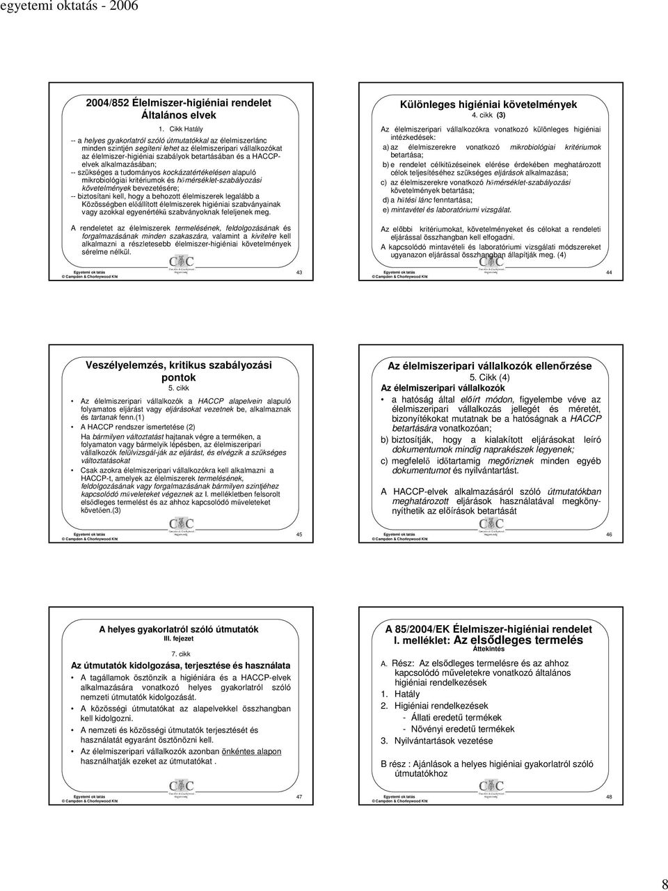 HACCPelvek alkalmazásában; -- szükséges a tudományos kockázatértékelésen alapuló mikrobiológiai kritériumok és hőmérséklet-szabályozási követelmények bevezetésére; -- biztosítani kell, hogy a