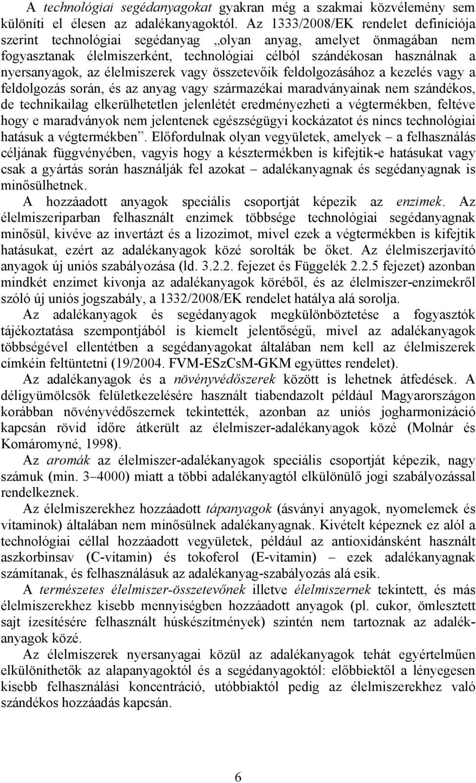 élelmiszerek vagy összetevőik feldolgozásához a kezelés vagy a feldolgozás során, és az anyag vagy származékai maradványainak nem szándékos, de technikailag elkerülhetetlen jelenlétét eredményezheti
