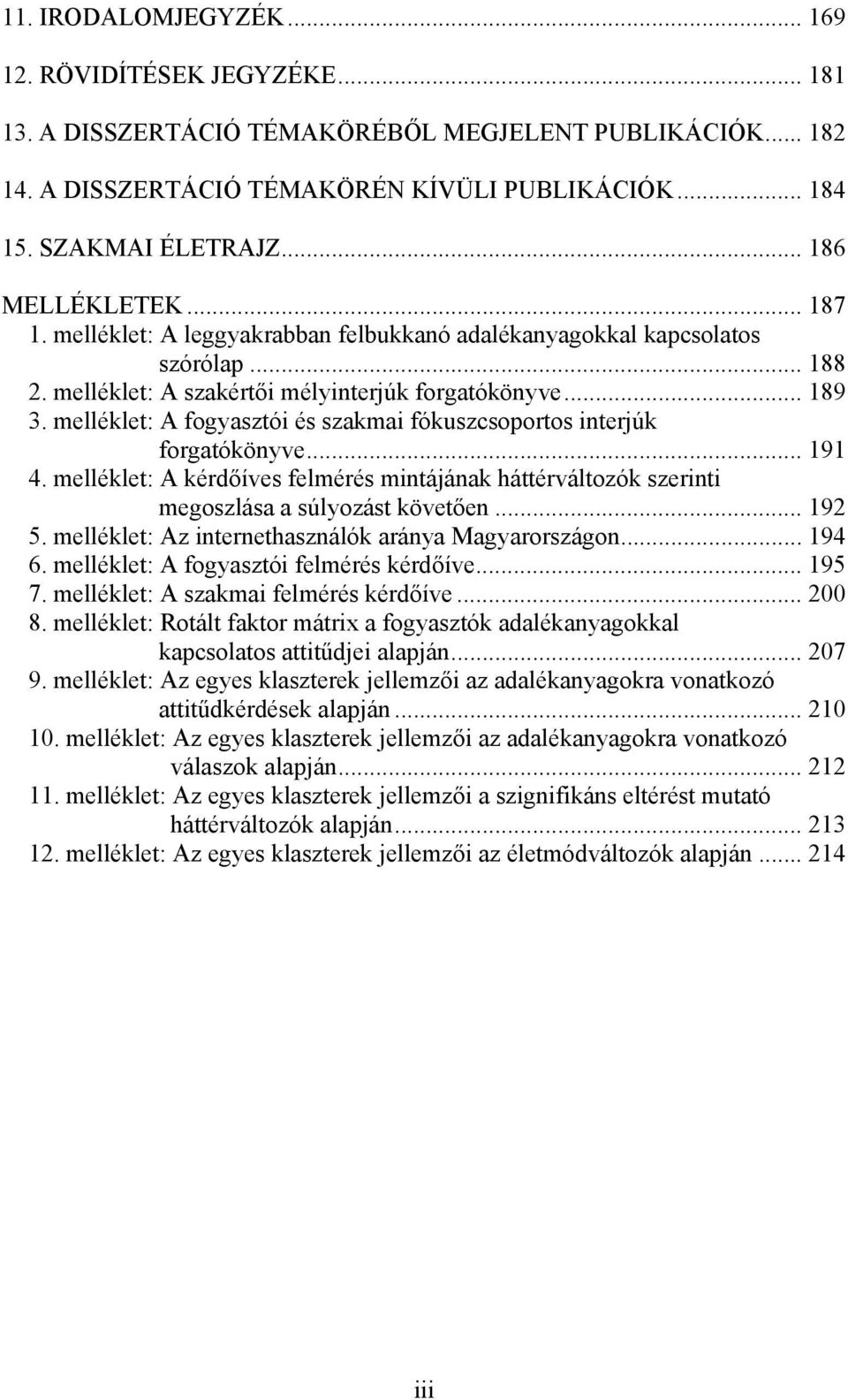 melléklet: A fogyasztói és szakmai fókuszcsoportos interjúk forgatókönyve... 191 4. melléklet: A kérdőíves felmérés mintájának háttérváltozók szerinti megoszlása a súlyozást követően... 192 5.