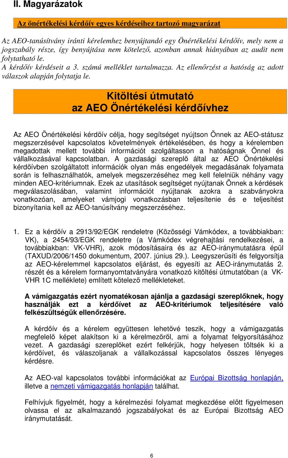 Kitöltési útmutató az AEO Önértékelési kérdıívhez Az AEO Önértékelési kérdıív célja, hogy segítséget nyújtson Önnek az AEO-státusz megszerzésével kapcsolatos követelmények értékelésében, és hogy a