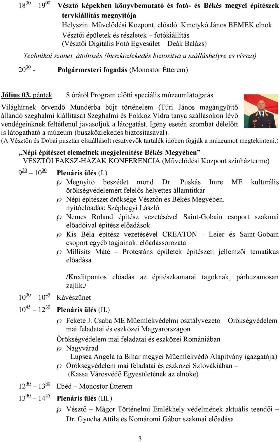 03. péntek 8 órától Program előtti speciális múzeumlátogatás Világhírnek örvendő Mundérba bújt történelem (Túri János magángyűjtő állandó szeghalmi kiállítása) Szeghalmi és Fokköz Vidra tanya