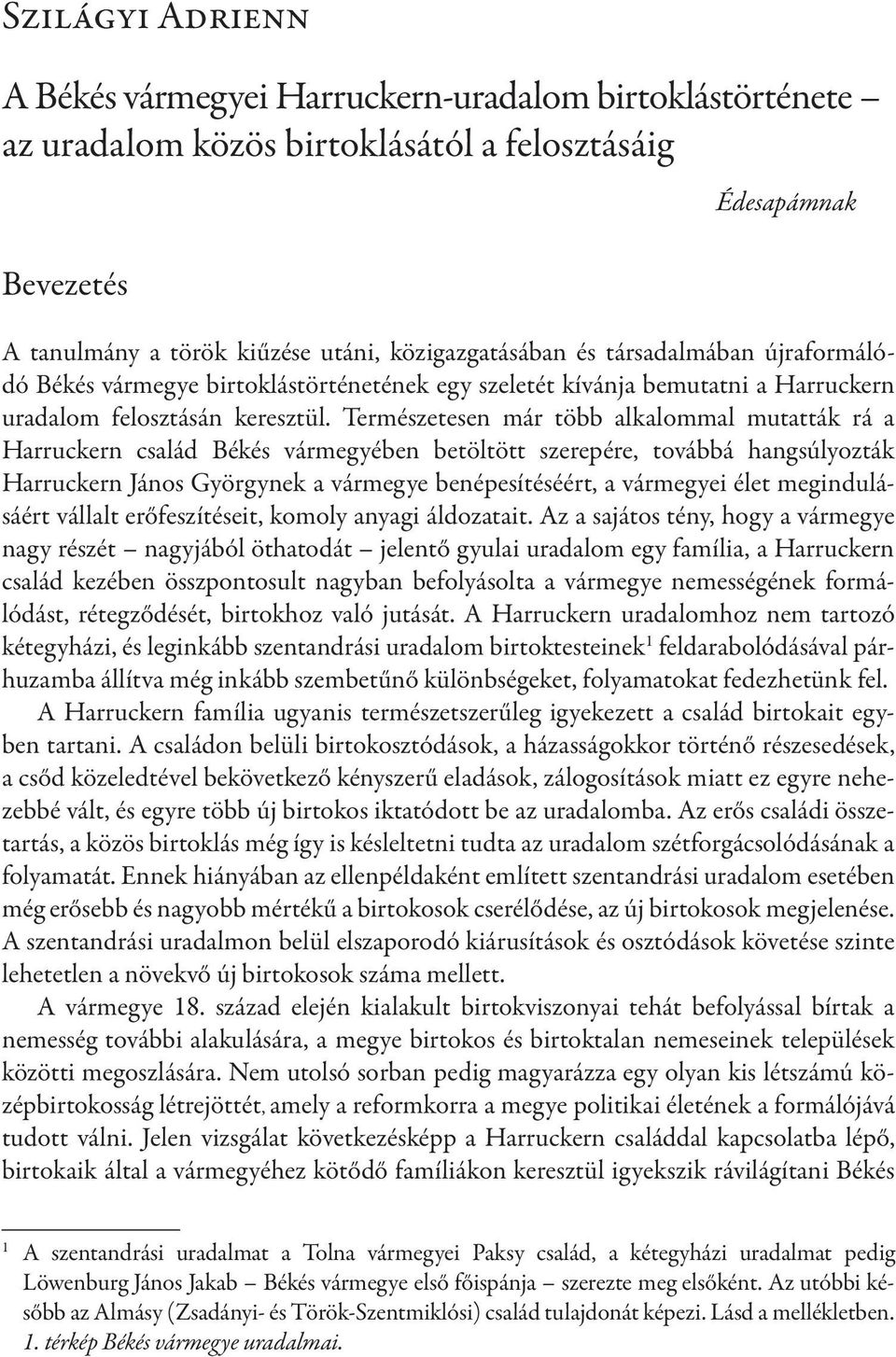 Természetesen már több alkalommal mutatták rá a Harruckern család Békés vármegyében betöltött szerepére, továbbá hangsúlyozták Harruckern János Györgynek a vármegye benépesítéséért, a vármegyei élet