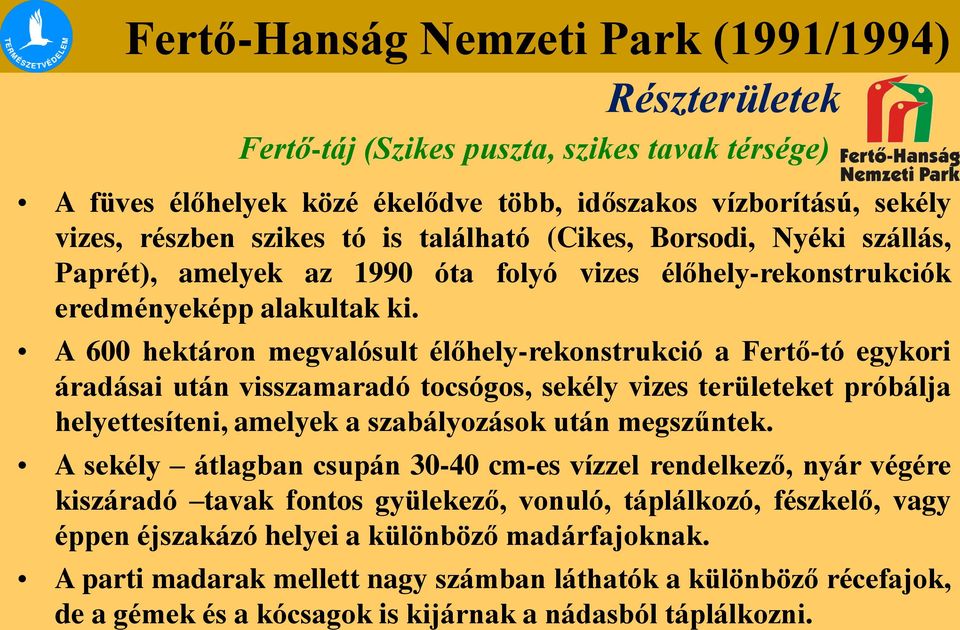 A 600 hektáron megvalósult élőhely-rekonstrukció a Fertő-tó egykori áradásai után visszamaradó tocsógos, sekély vizes területeket próbálja helyettesíteni, amelyek a szabályozások után megszűntek.