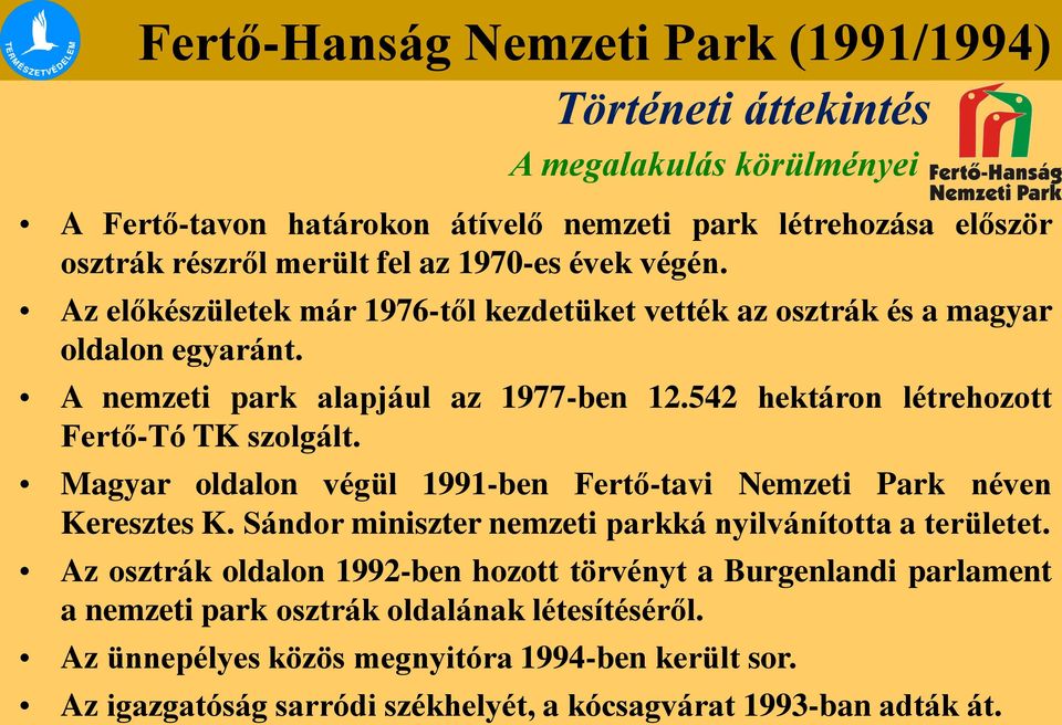542 hektáron létrehozott Fertő-Tó TK szolgált. Magyar oldalon végül 1991-ben Fertő-tavi Nemzeti Park néven Keresztes K. Sándor miniszter nemzeti parkká nyilvánította a területet.
