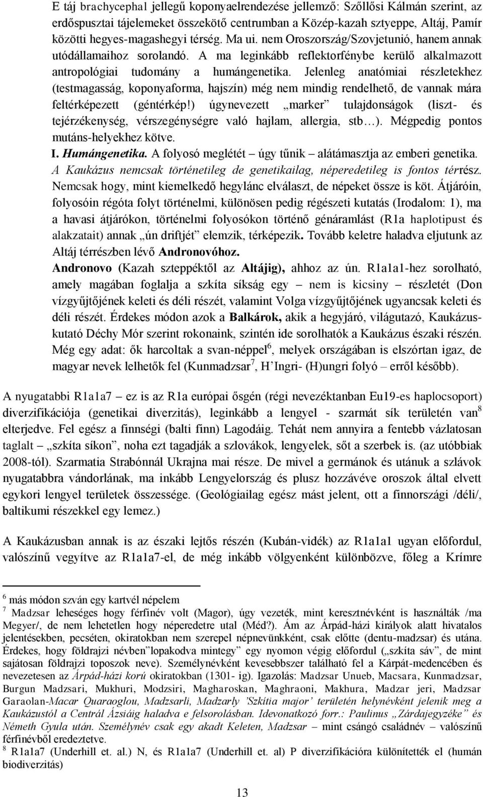 Jelenleg anatómiai részletekhez (testmagasság, koponyaforma, hajszín) még nem mindig rendelhető, de vannak mára feltérképezett (géntérkép!
