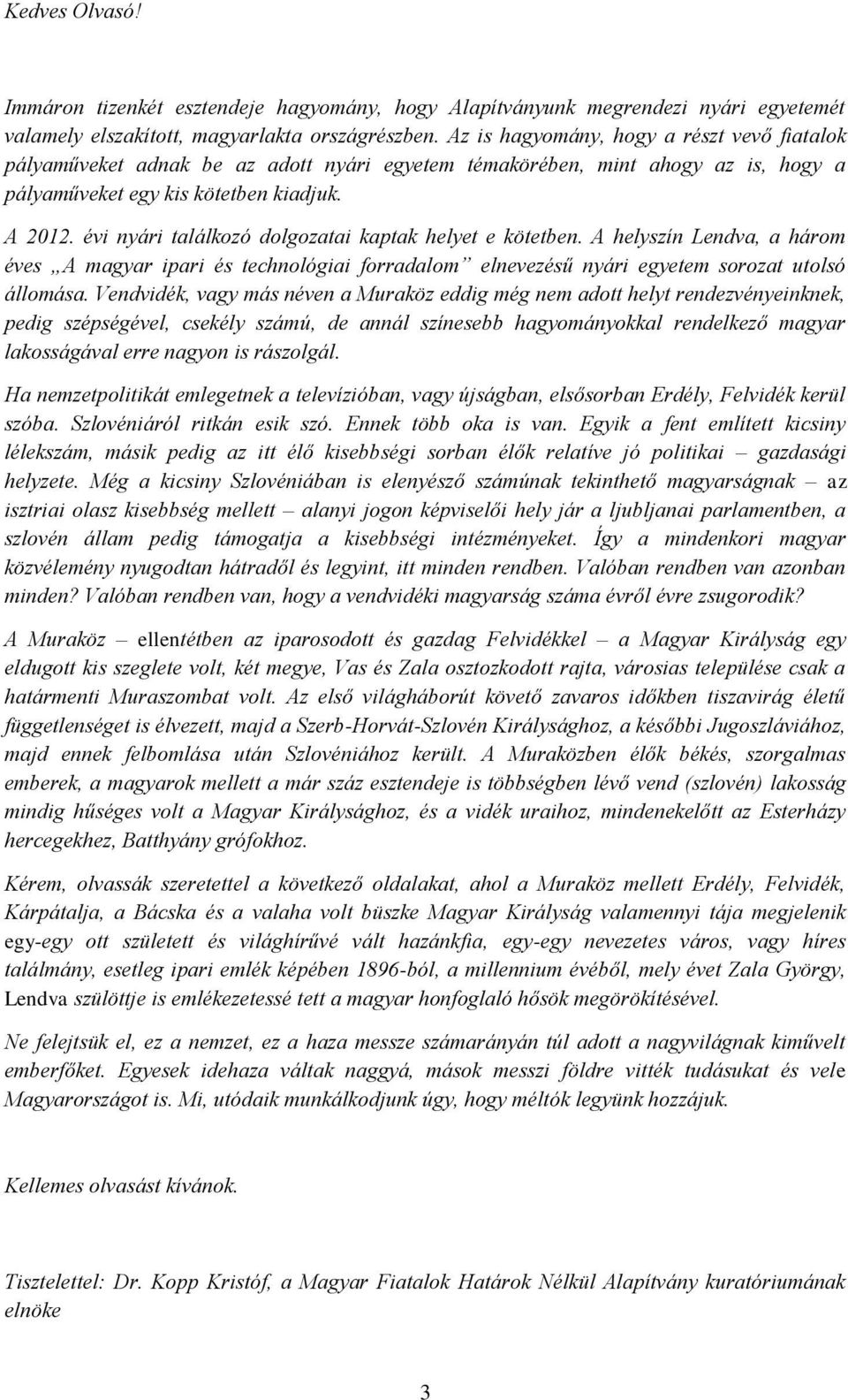 évi nyári találkozó dolgozatai kaptak helyet e kötetben. A helyszín Lendva, a három éves A magyar ipari és technológiai forradalom elnevezésű nyári egyetem sorozat utolsó állomása.