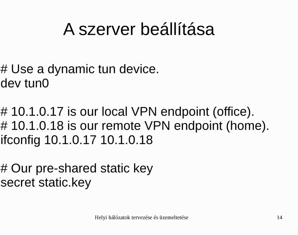 ifconfig 10.1.0.17 10.1.0.18 # Our pre-shared static key secret static.