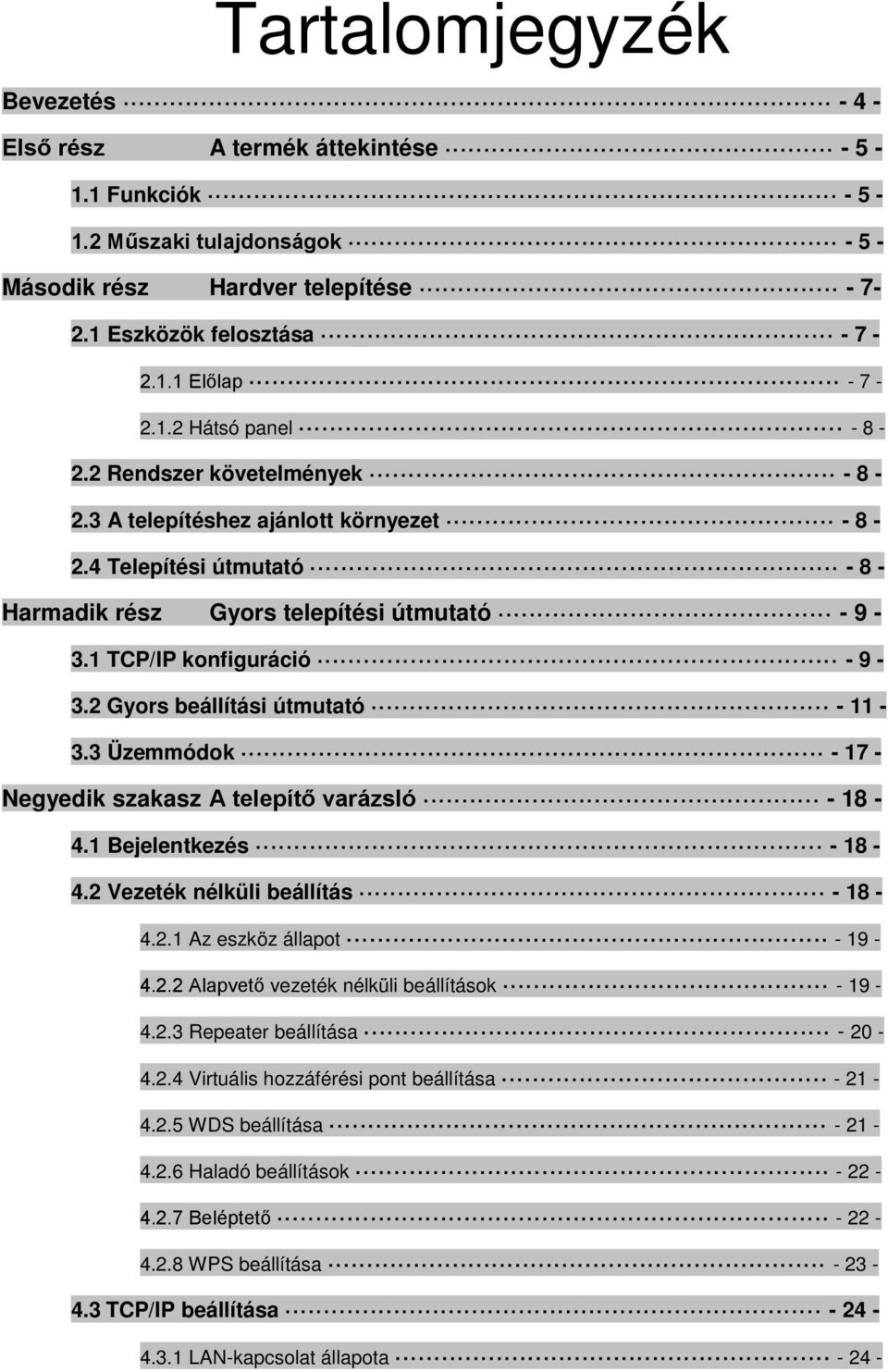 2 Gyors beállítási útmutató - 11-3.3 Üzemmódok - 17 - Negyedik szakasz A telepítő varázsló - 18-4.1 Bejelentkezés - 18-4.2 Vezeték nélküli beállítás - 18-4.2.1 Az eszköz állapot - 19-4.2.2 Alapvető vezeték nélküli beállítások - 19-4.