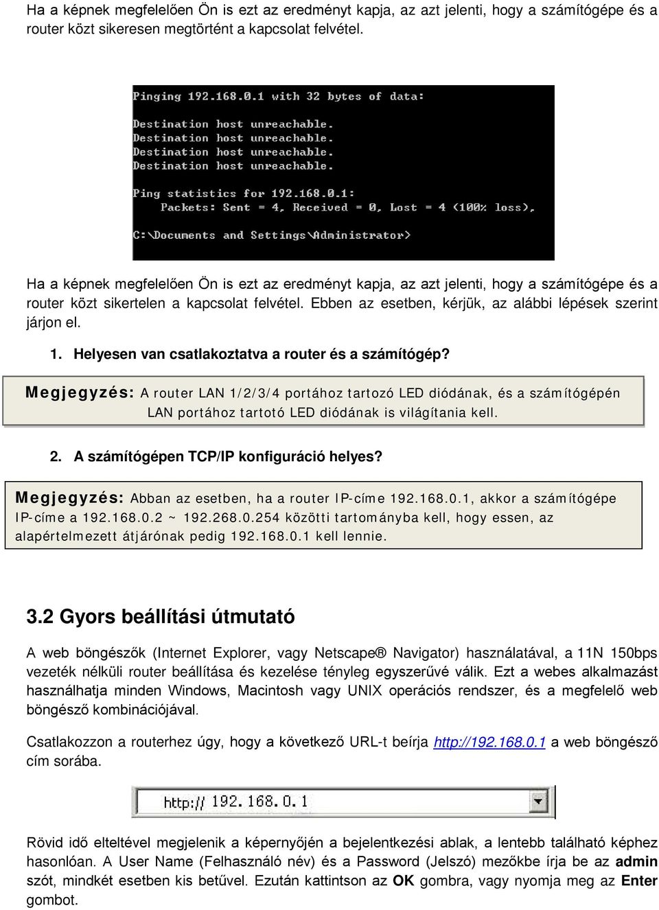 Ebben az esetben, kérjük, az alábbi lépések szerint járjon el. 1. Helyesen van csatlakoztatva a router és a számítógép?