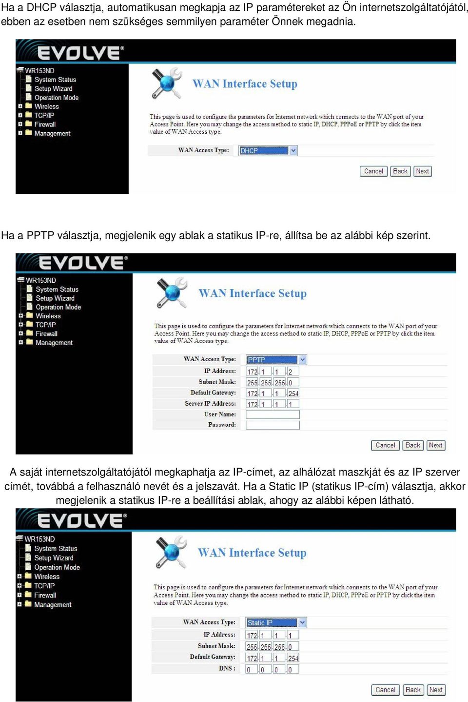 A saját internetszolgáltatójától megkaphatja az IP-címet, az alhálózat maszkját és az IP szerver címét, továbbá a felhasználó nevét