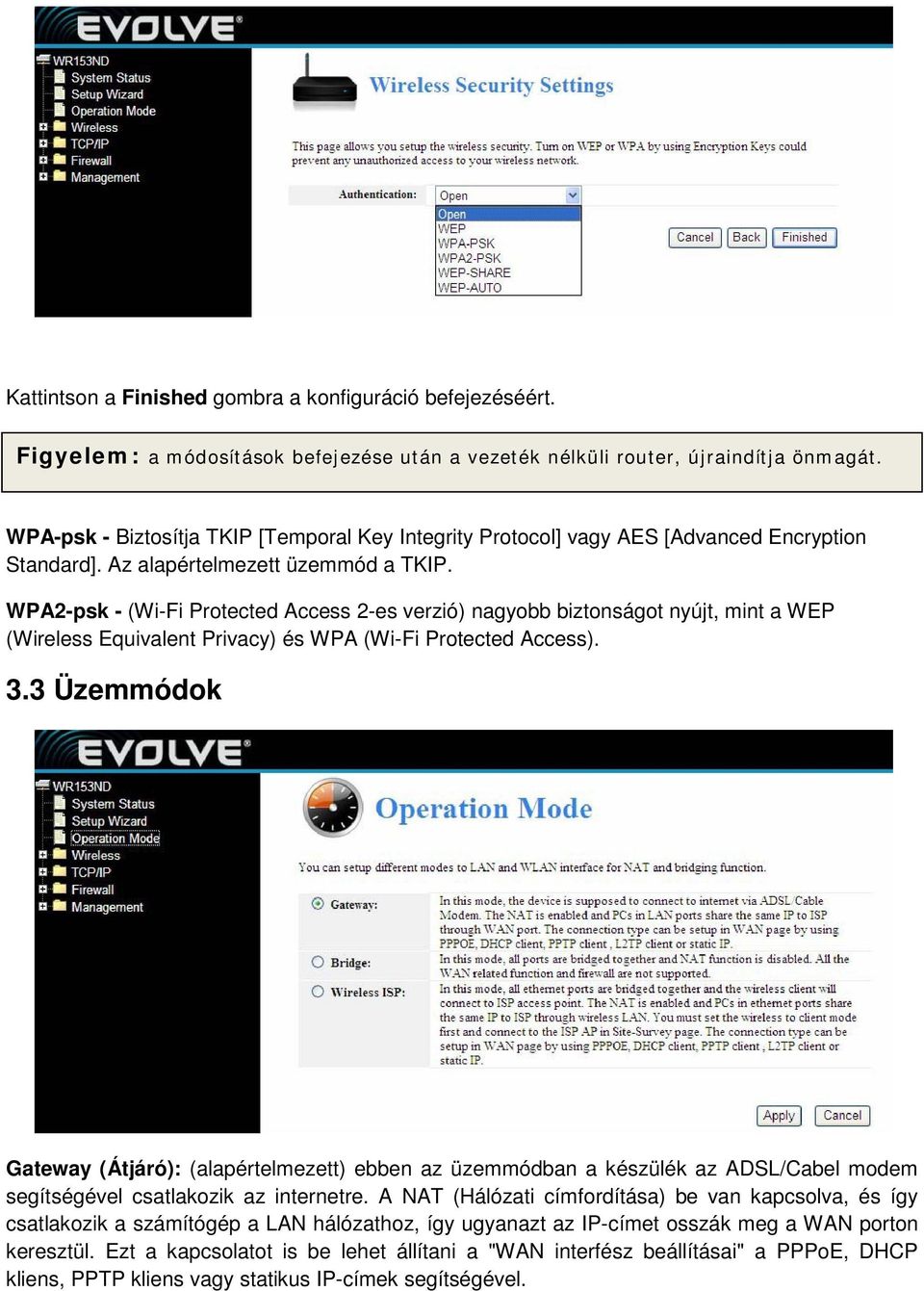 WPA2-psk - (Wi-Fi Protected Access 2-es verzió) nagyobb biztonságot nyújt, mint a WEP (Wireless Equivalent Privacy) és WPA (Wi-Fi Protected Access). 3.