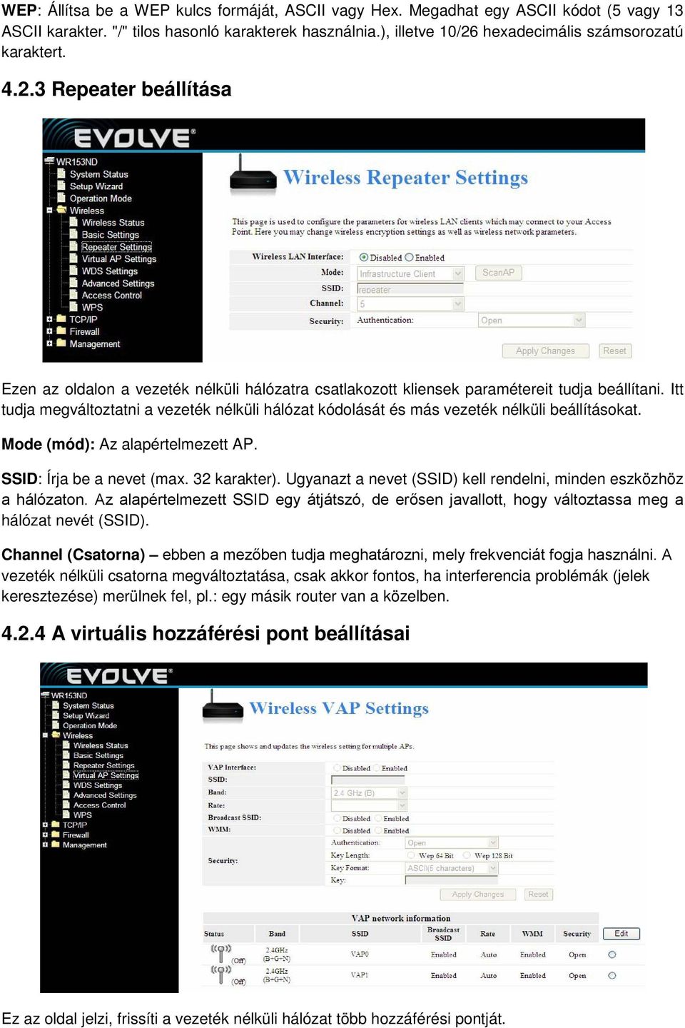 Itt tudja megváltoztatni a vezeték nélküli hálózat kódolását és más vezeték nélküli beállításokat. Mode (mód): Az alapértelmezett AP. SSID: Írja be a nevet (max. 32 karakter).