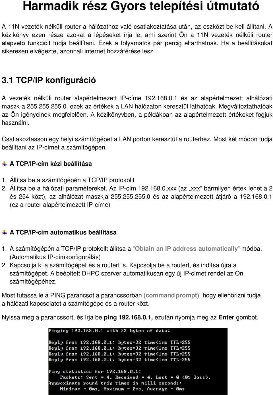 Ha a beállításokat sikeresen elvégezte, azonnali internet hozzáférése lesz. 3.1 TCP/IP konfiguráció A vezeték nélküli router alapértelmezett IP-címe 192.168.0.