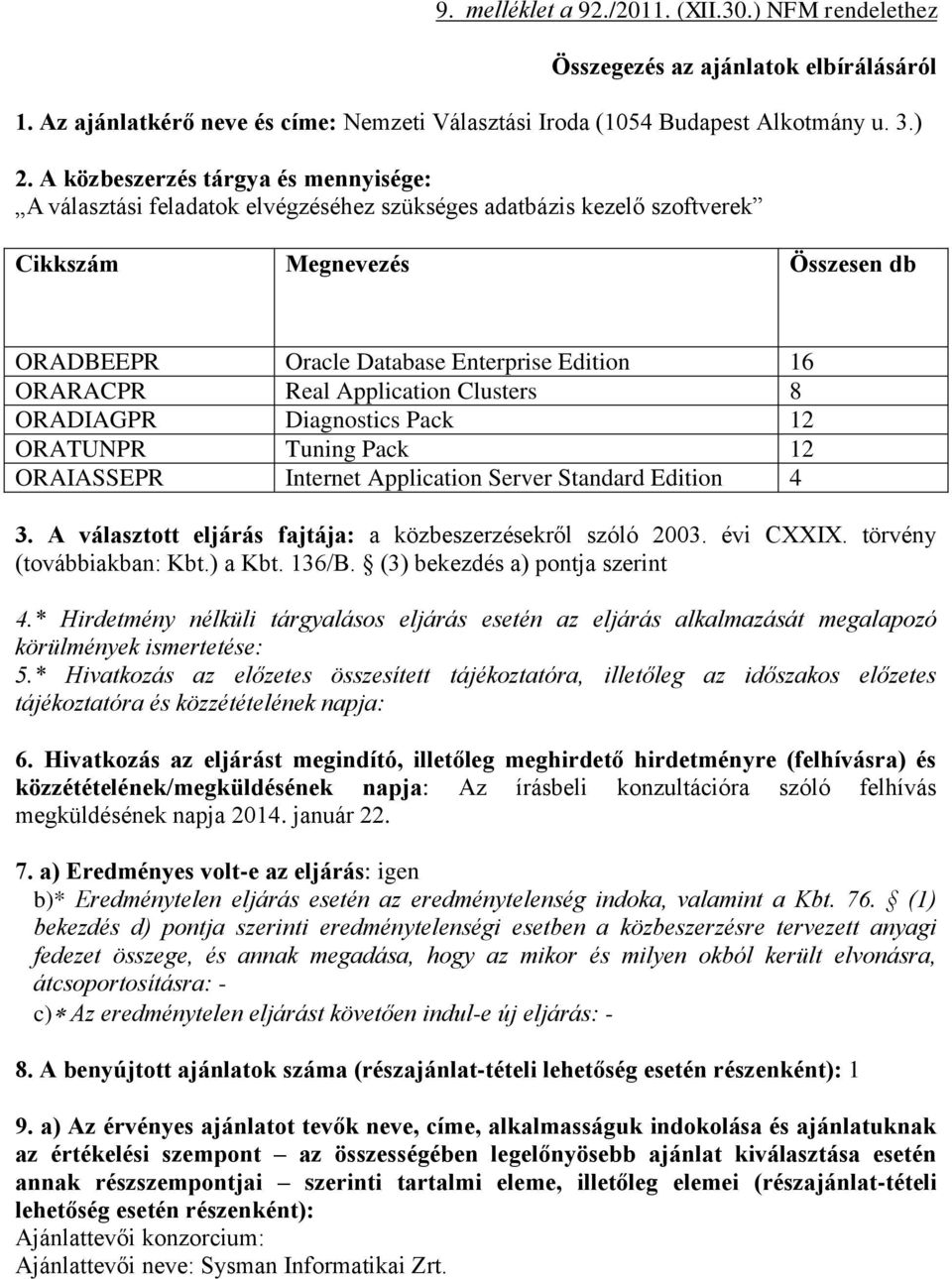 A közbeszerzés tárgya és mennyisége: A választási feladatok elvégzéséhez szükséges adatbázis kezelő szoftverek Cikkszám Megnevezés Összesen db ORADBEEPR Oracle Database Enterprise Edition 6 ORARACPR