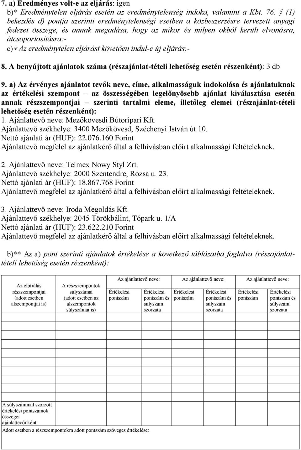 Az eredménytelen eljárást követően indul-e új eljárás:- 8. A benyújtott ajánlatok száma (részajánlat-tételi lehetőség esetén részenként): 3 db 9.