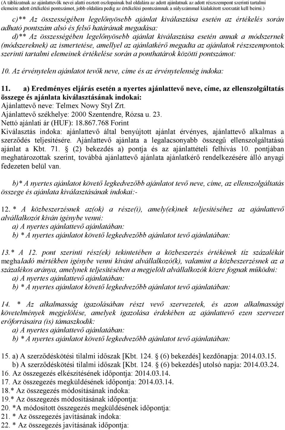 ) c)** Az összességében legelőnyösebb ajánlat kiválasztása esetén az értékelés során adható pontszám alsó és felső határának megadása: d)** Az összességében legelőnyösebb ajánlat kiválasztása esetén