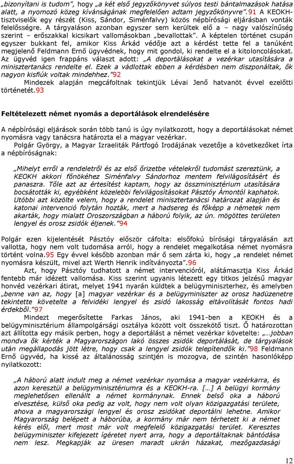 A tárgyaláson azonban egyszer sem kerültek elő a nagy valószínűség szerint erőszakkal kicsikart vallomásokban bevallottak.