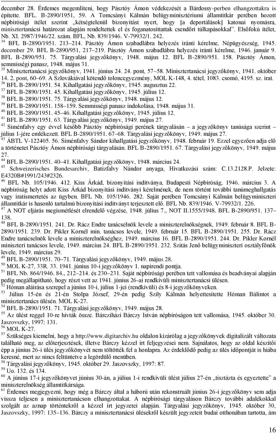 alapján rendeltettek el és foganatosíttattak csendőri túlkapásokkal. Elsőfokú ítélet, Nb. XI. 2987/1946/22. szám. BFL, Nb. 839/1946. V-79932/1. 242. 34 BFL B-2890/1951. 213 214.