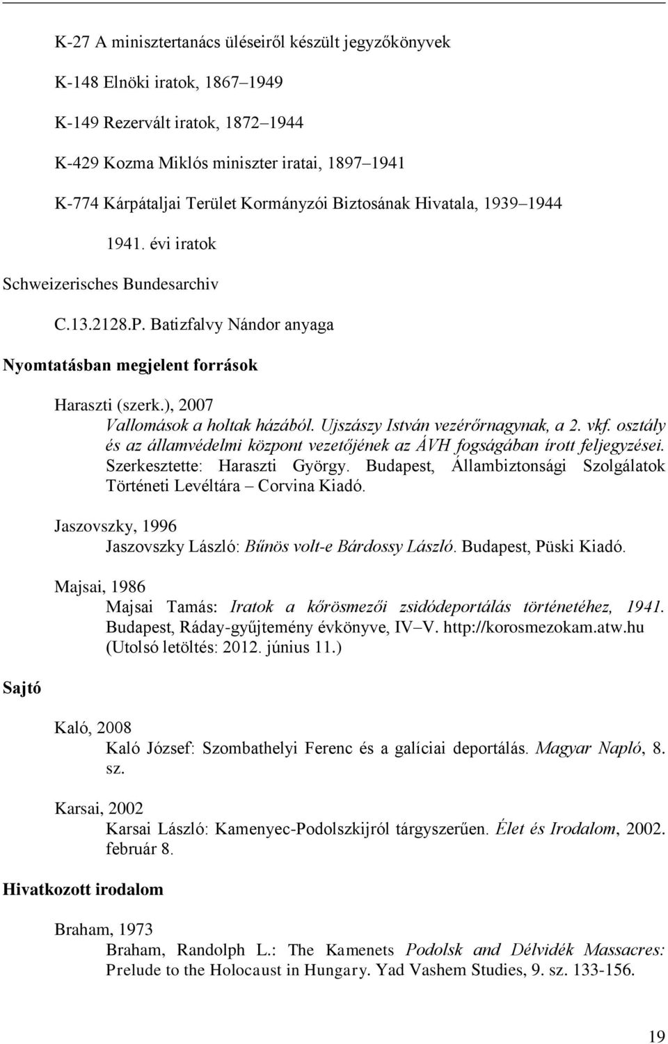 ), 2007 Vallomások a holtak házából. Ujszászy István vezérőrnagynak, a 2. vkf. osztály és az államvédelmi központ vezetőjének az ÁVH fogságában írott feljegyzései. Szerkesztette: Haraszti György.