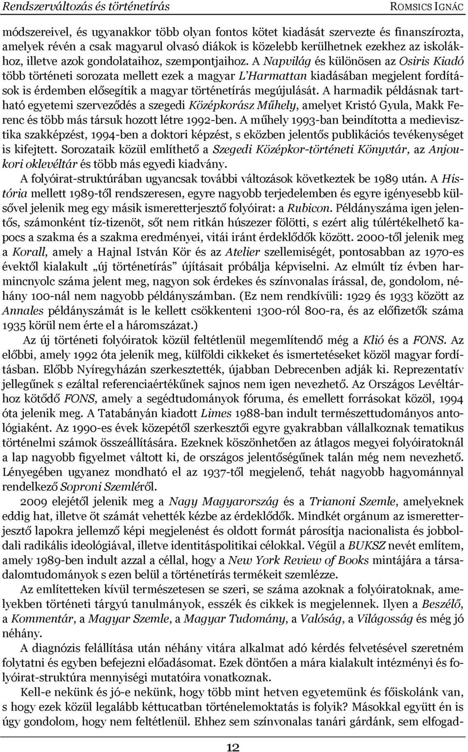 A Napvilág és különösen az Osiris Kiadó több történeti sorozata mellett ezek a magyar L Harmattan kiadásában megjelent fordítások is érdemben elősegítik a magyar történetírás megújulását.