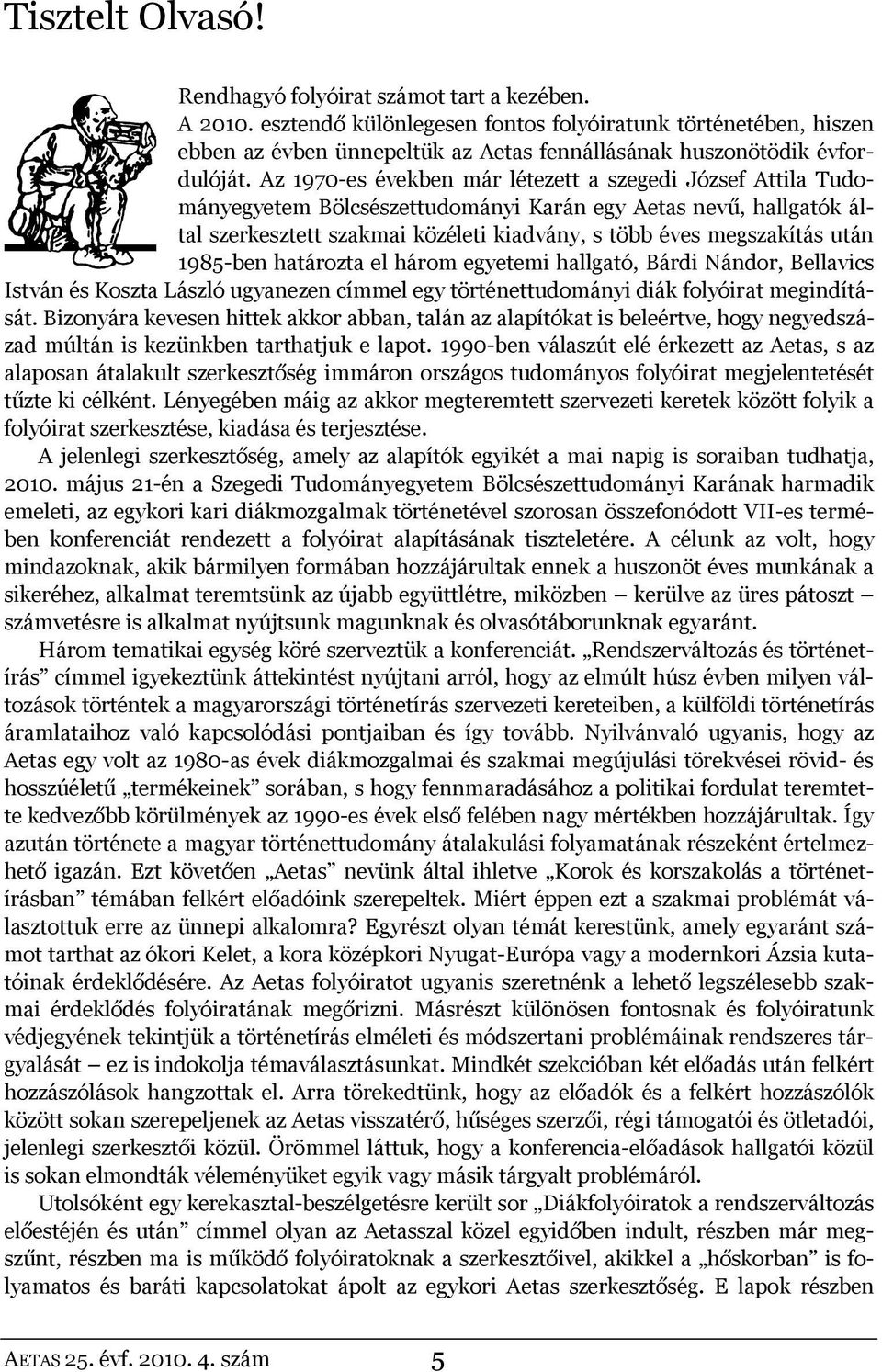 Az 1970-es években már létezett a szegedi József Attila Tudományegyetem Bölcsészettudományi Karán egy Aetas nevű, hallgatók által szerkesztett szakmai közéleti kiadvány, s több éves megszakítás után