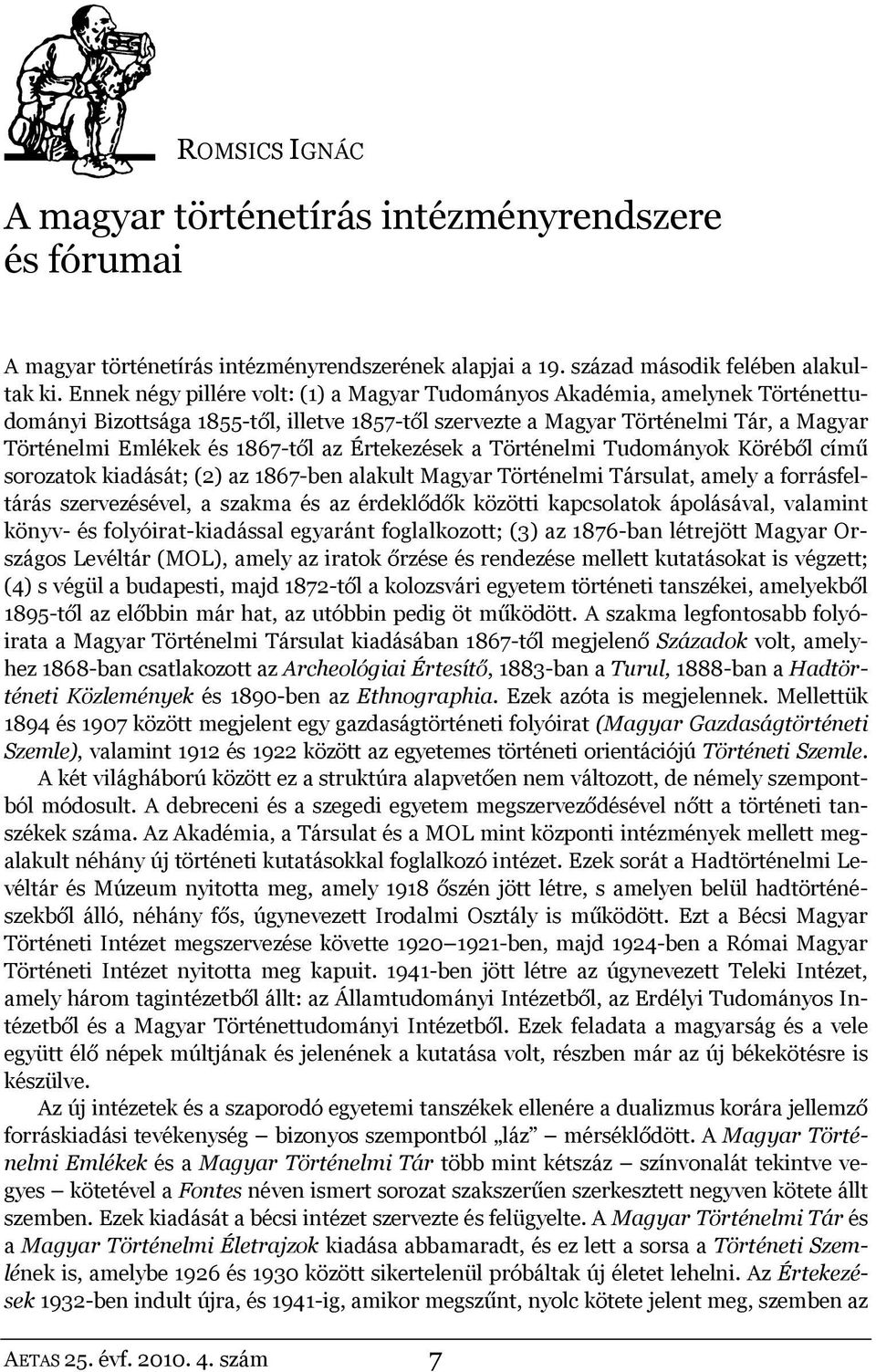 az Értekezések a Történelmi Tudományok Köréből című sorozatok kiadását; (2) az 1867-ben alakult Magyar Történelmi Társulat, amely a forrásfeltárás szervezésével, a szakma és az érdeklődők közötti