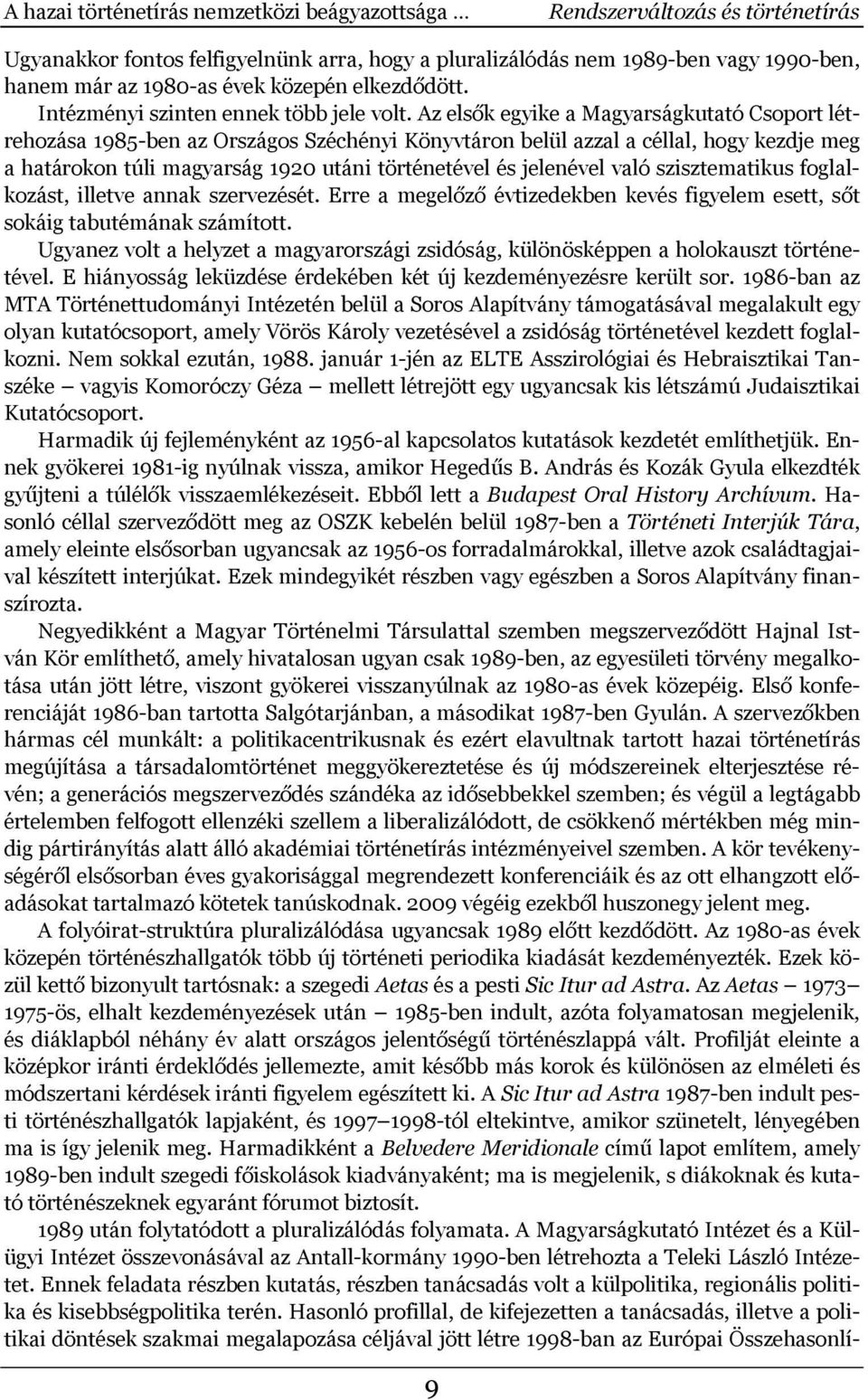 Az elsők egyike a Magyarságkutató Csoport létrehozása 1985-ben az Országos Széchényi Könyvtáron belül azzal a céllal, hogy kezdje meg a határokon túli magyarság 1920 utáni történetével és jelenével