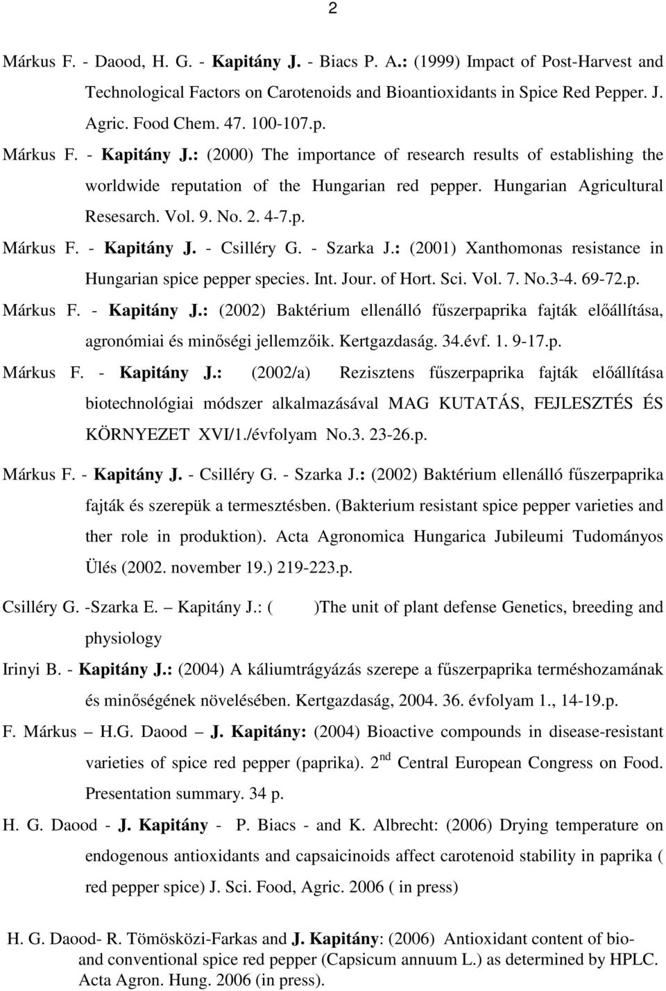 4-7.p. Márkus F. - Kapitány J. - Csilléry G. - Szarka J.: (2001) Xanthomonas resistance in Hungarian spice pepper species. Int. Jour. of Hort. Sci. Vol. 7. No.3-4. 69-72.p. Márkus F. - Kapitány J.: (2002) Baktérium ellenálló főszerpaprika fajták elıállítása, agronómiai és minıségi jellemzıik.