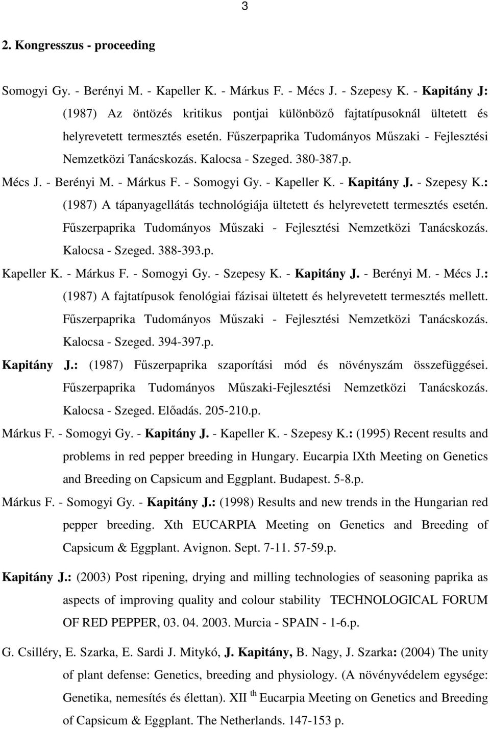 Kalocsa - Szeged. 380-387.p. Mécs J. - Berényi M. - Márkus F. - Somogyi Gy. - Kapeller K. - Kapitány J. - Szepesy K.: (1987) A tápanyagellátás technológiája ültetett és helyrevetett termesztés esetén.