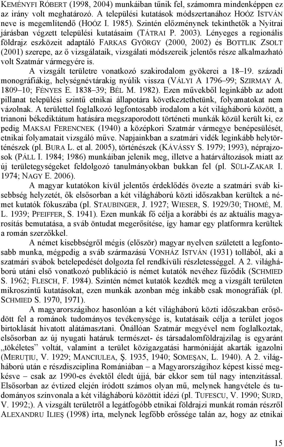 Lényeges a regionális földrajz eszközeit adaptáló FARKAS GYÖRGY (2000, 2002) és BOTTLIK ZSOLT (2001) szerepe, az ő vizsgálataik, vizsgálati módszereik jelentős része alkalmazható volt Szatmár