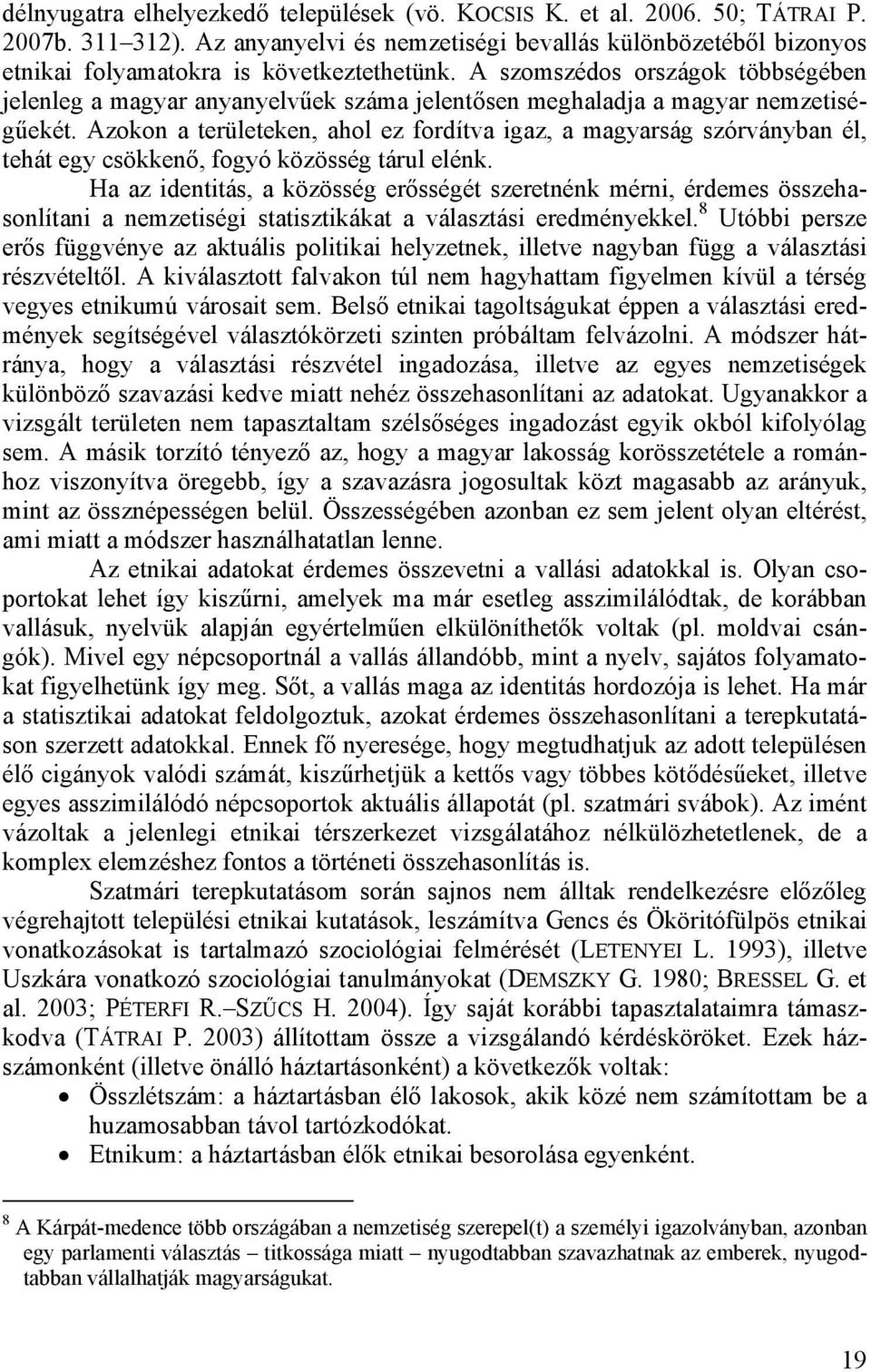 Azokon a területeken, ahol ez fordítva igaz, a magyarság szórványban él, tehát egy csökkenő, fogyó közösség tárul elénk.