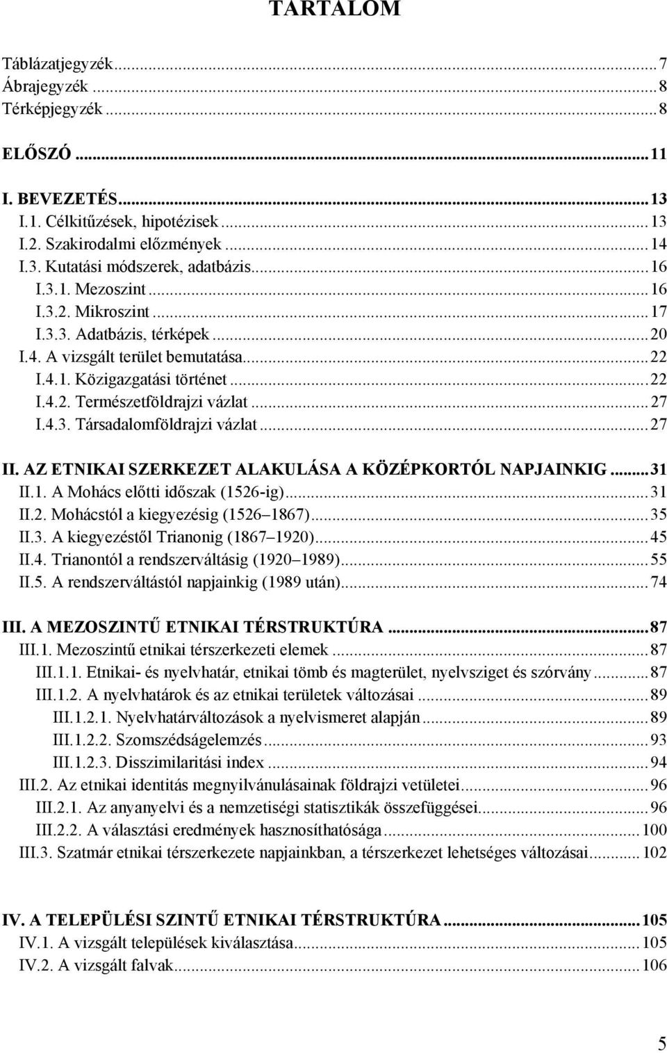 .. 27 I.4.3. Társadalomföldrajzi vázlat... 27 II. AZ ETNIKAI SZERKEZET ALAKULÁSA A KÖZÉPKORTÓL NAPJAINKIG... 31 II.1. A Mohács előtti időszak (1526-ig)... 31 II.2. Mohácstól a kiegyezésig (1526 1867).