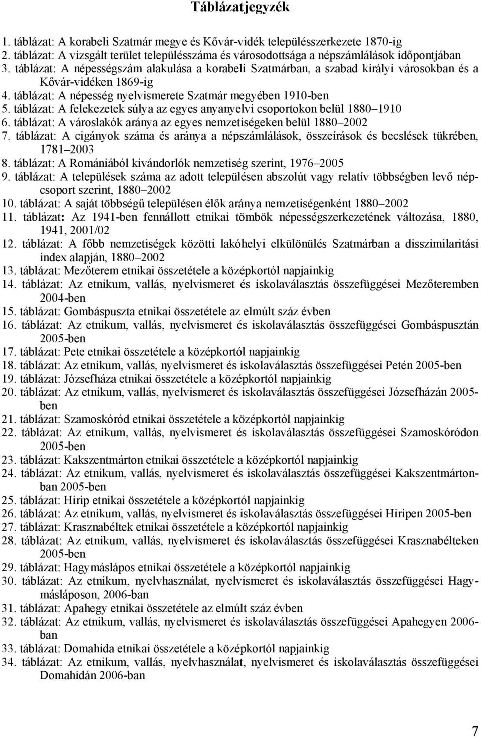 táblázat: A felekezetek súlya az egyes anyanyelvi csoportokon belül 1880 1910 6. táblázat: A városlakók aránya az egyes nemzetiségeken belül 1880 2002 7.